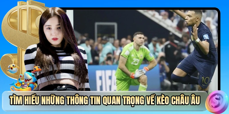 Tìm hiểu những thông tin quan trọng về kèo châu Âu