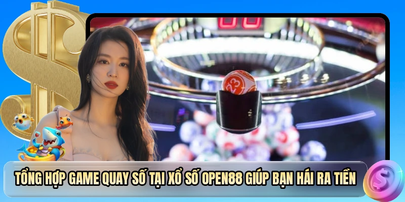 Tổng hợp game quay số tại xổ số OPEN88 giúp bạn hái ra tiền