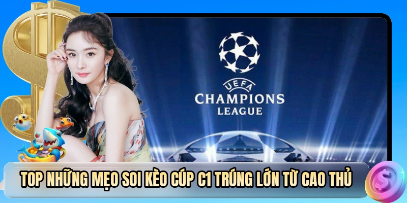 Top những mẹo soi kèo cúp C1 trúng lớn từ cao thủ
